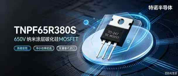 TNPF65R380S｜特诺纳米涂层碳化硅MOSFET，中小功率电源优选方案